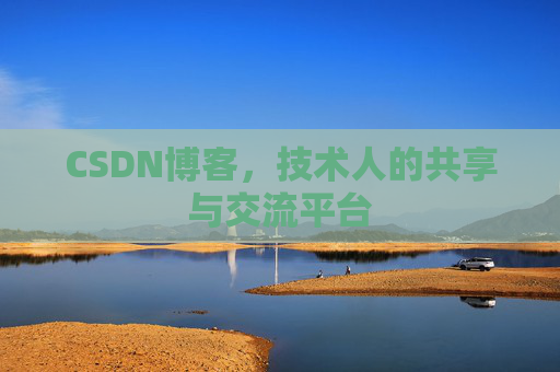 CSDN博客，技术人的共享与交流平台